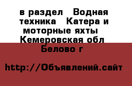  в раздел : Водная техника » Катера и моторные яхты . Кемеровская обл.,Белово г.